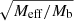 $ \sqrt{M_{\mathrm{eff}}/M_{\mathrm{b}}} $