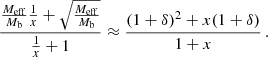 $$ \begin{aligned} \frac{\frac{M_{\mathrm{eff} }}{M_{\rm b}} \frac{1}{x} + \sqrt{\frac{M_{\mathrm{eff} }}{M_{\rm b}}}}{\frac{1}{x} + 1} \approx \frac{(1+\delta )^2 + x (1+\delta )}{1+x} \,. \end{aligned} $$