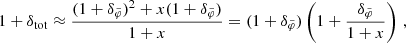 $$ \begin{aligned} 1 + \delta _{\mathrm{tot} } \approx \frac{(1+\delta _{\tilde{\varphi }})^2 + x (1+\delta _{\tilde{\varphi }})}{1+x} = (1+\delta _{\tilde{\varphi }}) \left(1 + \frac{\delta _{\tilde{\varphi }}}{1+x}\right) \,, \end{aligned} $$