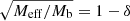 $ \sqrt{M_{\mathrm{eff}}/M_{\mathrm{b}}} = 1-\delta $