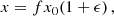 $$ \begin{aligned} x = f x_0 (1+\epsilon ) \,, \end{aligned} $$
