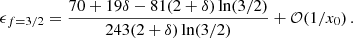 $$ \begin{aligned} \epsilon _{f=3/2} = \frac{70 + 19\delta -81(2+\delta )\ln (3/2)}{243 (2+\delta ) \ln (3/2)} + \mathcal{O} (1/x_0)\,. \end{aligned} $$