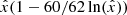 $ \hat{x} (1 - 60/62\ln(\hat{x})) $