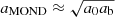 $ a_{\mathrm{MOND}} \approx \sqrt{a_0 a_{\mathrm{b}}} $