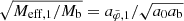 $ \sqrt{M_{\mathrm{eff},1}/M_{\mathrm{b}}} = a_{\tilde{\varphi},1}/\sqrt{a_0 a_{\mathrm{b}}} $
