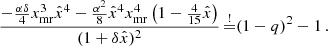 $$ \begin{aligned} \frac{- \frac{\alpha \delta }{4} x_{\mathrm{mr} }^3 \hat{x}^4 - \frac{\alpha ^2}{8} \hat{x}^4 x_{\mathrm{mr} }^4 \left(1 - \frac{4}{15} \hat{x}\right)}{(1+\delta \hat{x})^2} \mathop {=}\limits ^{!} (1-q)^2-1 \,. \end{aligned} $$