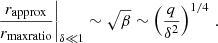 $$ \begin{aligned} \left.\frac{r_{\mathrm{approx} }}{r_{\mathrm{maxratio} }}\right|_{\delta \ll 1} \sim \sqrt{\beta } \sim \left(\frac{q}{\delta ^2}\right)^{1/4} \,. \end{aligned} $$