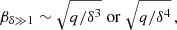 $$ \begin{aligned} \beta _{\delta \gg 1} \sim \sqrt{q/\delta ^{3}}\;\mathrm{or} \;\sqrt{q/\delta ^{4}} \,, \end{aligned} $$