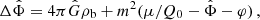 $$ \begin{aligned} \Delta \hat{\Phi }&= 4 \pi \hat{G} \rho _{\rm b} + m^2(\mu /Q_0 -\hat{\Phi } - \varphi ) \,, \end{aligned} $$