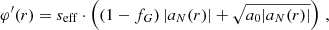 $$ \begin{aligned} \varphi ^{\prime }(r)&= s_{\mathrm{eff} }\cdot \left( (1 - f_G) \, |a_{N}(r)| + \sqrt{a_0 |a_{N}(r)|} \right) \,, \end{aligned} $$