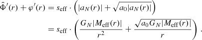 $$ \begin{aligned} \hat{\Phi }^{\prime }(r) + \varphi ^{\prime }(r)&= s_{\mathrm{eff} }\cdot \left( |a_{N}(r)| + \sqrt{a_0 |a_{N}(r)|} \right) \nonumber \\&= s_{\mathrm{eff} }\cdot \left(\frac{G_{N} |M_{\mathrm{eff} }(r)|}{r^2} + \frac{\sqrt{a_0 G_{N} |M_{\mathrm{eff} }(r)|}}{r}\right)\,. \end{aligned} $$