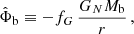 $$ \begin{aligned} \hat{\Phi }_{\rm b}&\equiv - f_G \, \frac{G_{N} M_{\rm b}}{r} \,, \end{aligned} $$