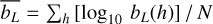 $\overline {{b_L}} = {{\sum\nolimits_h {\left[ {{{\log }_{10}}\,{b_L}\,\left( h \right)} \right]} } \mathord{\left/ {\vphantom {{\sum\nolimits_h {\left[ {{{\log }_{10}}\,{b_L}\,\left( h \right)} \right]} } N}} \right. \kern-\nulldelimiterspace} N} $