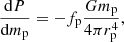 $$ \begin{aligned} \frac{{\mathrm{d} }P}{{\mathrm{d} }m_{\mathrm{p}}}=-f_{\mathrm{p}} \frac{G m_{\mathrm{p}}}{4\pi r_{\mathrm{p}}^4}, \end{aligned} $$