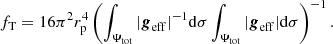 $$ \begin{aligned} f_{\mathrm{T}}= 16\pi ^2 r_{\mathrm{p}}^4 \left( \int _{\Psi _{\mathrm{tot}}} \vert \boldsymbol{g}_{\mathrm{eff}}\vert ^{-1} \mathrm{d} \sigma \int _{\Psi _{\mathrm{tot}}} \vert \boldsymbol{g}_{\mathrm{eff}}\vert \mathrm{d} \sigma \right)^{-1}. \end{aligned} $$