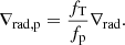 $$ \begin{aligned} \nabla _{\mathrm{rad, p}}=\frac{f_{\mathrm{T}}}{f_{\mathrm{p}}} \nabla _{\mathrm{rad}}. \end{aligned} $$