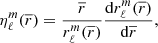 $$ \begin{aligned} \eta _{\ell }^m(\overline{r})=\frac{\overline{r}}{r_{\ell }^m(\overline{r})}\frac{{\mathrm{d} } r_{\ell }^m(\overline{r})}{{\mathrm{d} } \overline{r}}, \end{aligned} $$