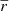 $ \overline{r} $