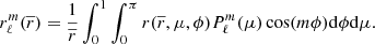 $$ \begin{aligned} r_{\ell }^m(\overline{r})=\frac{1}{\overline{r}}\int _0^1\int _0^\pi r(\overline{r},\mu , \phi ) P_{\ell }^m (\mu ) \cos (m\phi ) \mathrm{d} \phi \mathrm{d} \mu . \end{aligned} $$