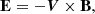 $$ \begin{aligned}&\mathbf E = - \boldsymbol{V} \times \mathbf B , \end{aligned} $$