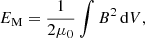 $$ \begin{aligned} E_{\rm M} = \frac{1}{2\mu _{0}} \int B^{2} \, \mathrm{d}V, \end{aligned} $$