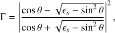 ${\rm{\Gamma = }}\,{\left| {{{\cos \theta - \sqrt {{_s} - {{\sin }^2}\,\theta } } \over {\cos \,\theta + \sqrt {{_s} - {{\sin }^2}\,\theta } }}} \right|^2},$