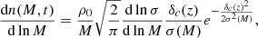 $$ \begin{aligned} \frac{\mathrm{d}n(M,t)}{\mathrm{d}\ln M} = \frac{\rho _0}{M} \sqrt{\frac{2}{\pi }} \frac{\mathrm{d}\ln \sigma }{\mathrm{d}\ln M} \frac{\delta _c(z)}{\sigma (M)}e^{-\frac{\delta _c(z)^2}{2\sigma ^2(M)}} , \end{aligned} $$