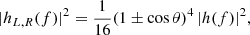 $$ \begin{aligned} |h_{L,R}(f)|^2 = \frac{1}{16}(1 \pm \cos {\theta })^4 \, |h(f)|^2 , \end{aligned} $$