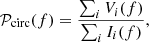 $$ \begin{aligned} \mathcal{P} _{\rm circ}(f) = \frac{\sum _i V_i(f)}{\sum _i I_i(f)}, \end{aligned} $$
