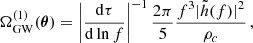 $$ \begin{aligned} \Omega _{\rm GW}^{(1)}(\boldsymbol{\theta }) = \left| \frac{\mathrm{d}\tau }{\mathrm{d}\ln f} \right|^{-1} \frac{2\pi }{5} \frac{f^3 |\tilde{h}(f)|^2}{\rho _c} \, , \end{aligned} $$