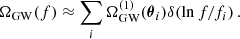 $$ \begin{aligned} \Omega _{\rm GW}(f) \approx \sum _{i} \Omega _{\mathrm{GW}}^{(1)}(\boldsymbol{\theta }_i) \delta (\ln f/f_i) \, . \end{aligned} $$