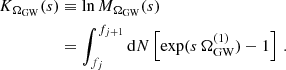 $$ \begin{aligned} \begin{aligned} K_{\Omega _{\rm GW}}(s)&\equiv \ln M_{\Omega _{\rm GW}}(s) \, \\&= \int _{f_{j}}^{f_{j+1}} \mathrm{d}N \left[ \exp (s \,\Omega ^{(1)}_{\rm GW}) - 1 \right] \, . \end{aligned}\end{aligned} $$