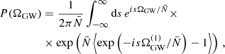 $$ \begin{aligned} \begin{aligned} P(\Omega _{\rm GW})&= \frac{1}{2\pi \bar{N}} \int ^{\infty }_{-\infty } \mathrm{d}s \, e^{i s \Omega _{\rm GW}/\bar{N} } \times \\&\times \exp \left( \bar{N} \left\langle \exp \left(-i s \Omega ^{(1)}_{\rm GW}/\bar{N} \right) - 1 \right\rangle \right) \, , \end{aligned}\end{aligned} $$