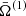 $ \bar{\Omega}^{(1)} $