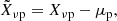 $$ \begin{aligned} \tilde{X}_{\nu \mathrm p} = X_{\nu \mathrm p} - \mu _{\rm p} , \end{aligned} $$