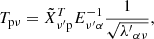 $$ \begin{aligned} T_{\mathrm{p} \nu }=\tilde{X}_{\nu ^{\prime } \mathrm p}^TE^{-1}_{\nu ^{\prime } \alpha }\frac{1}{\sqrt{ {\lambda ^{\prime }}_{\alpha \nu }}} , \end{aligned} $$