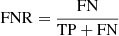 $ \mathrm{FNR}=\frac{\mathrm{FN}}{\mathrm{TP+FN}} $