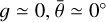 $g \simeq 0,\,\bar \theta \simeq 0^\circ $