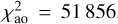 $\chi _{{\rm{ao}}}^2 = 51\,856$