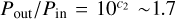 ${{{P_{{\rm{out}}}}} \mathord{\left/ {\vphantom {{{P_{{\rm{out}}}}} {{P_{{\rm{in}}}} = {{10}^{{c_2}}} \sim 1.7}}} \right. \kern-\nulldelimiterspace} {{P_{{\rm{in}}}} = {{10}^{{c_2}}} \sim 1.7}} $