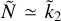 $\tilde N \simeq {{\tilde k}_2}$