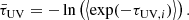 $$ \begin{aligned} \bar{\tau }_\mathrm{UV} = -\ln \left(\left\langle \exp (-\tau _{\mathrm{UV} ,i}) \right\rangle \right). \end{aligned} $$