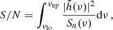 $$ \begin{aligned} {S/N} = \int _{\nu _{\rm lo}}^{\nu _{\rm up}} \frac{|\tilde{h}(\nu )|^2}{S_n(\nu )}\mathrm{d}\nu \, , \end{aligned} $$