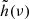 $ \tilde{h}(\nu) $
