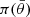 $ \pi(\bar{\theta}) $