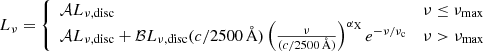$$ \begin{aligned} L_\nu = {\left\{ \begin{array}{ll} \mathcal{A} L_{\nu ,\mathrm{disc} }&\nu \le \nu _\mathrm{max} \\ \mathcal{A} L_{\nu ,\mathrm{disc} } + \mathcal{B} L_{\nu ,\mathrm{disc} }(c/2500\,\mathrm{\AA })\left(\frac{\nu }{(c/2500\,\mathrm{\AA })}\right)^{\alpha _\mathrm{X} }e^{-\nu /\nu _\mathrm{c} }&\nu >\nu _\mathrm{max} \\ \end{array}\right.} \end{aligned} $$