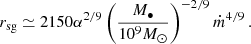 $$ \begin{aligned} r_\mathrm{sg} \simeq 2150 \alpha ^{2/9}\left(\frac{M_\bullet }{10^9 M_\odot }\right)^{-2/9} \dot{m}^{4/9}\, . \end{aligned} $$
