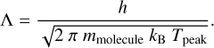 ${\rm{\Lambda }} = {h \over {\sqrt {2\,\pi \,{m_{{\rm{molecule}}}}{k_{\rm{B}}}{T_{{\rm{peak}}}}} }}.$