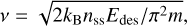 $v = \sqrt {2{k_{\rm{B}}}{n_{{\rm{ss}}}}{{{E_{{\rm{des}}}}} \mathord{\left/ {\vphantom {{{E_{{\rm{des}}}}} {{\pi ^2}m}}} \right. \kern-\nulldelimiterspace} {{\pi ^2}m}}} ,$