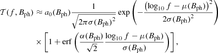 $$ \begin{aligned} \begin{split} \mathcal{T} (f,B_{\rm ph})&\approx a_{0}(B_{\rm ph}) \frac{1}{\sqrt{2\pi \sigma {(B_{\rm ph})}^{2}}} \exp \left( -\frac{\left( \log _{10} f -\mu (B_{\rm ph})\right)^{2}}{2\sigma {(B_{\rm ph})}^{2}} \right) \\&\times \left[ 1 + \mathrm{erf} \left( \frac{\alpha (B_{\rm ph})}{\sqrt{2}} \frac{\log _{10}f - \mu (B_{\rm ph})}{\sigma (B_{\rm ph})} \right) \right], \end{split} \end{aligned} $$